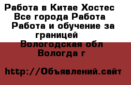 Работа в Китае Хостес - Все города Работа » Работа и обучение за границей   . Вологодская обл.,Вологда г.